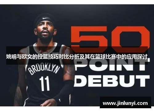 姚明与欧文的投篮技巧对比分析及其在篮球比赛中的应用探讨